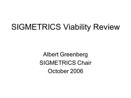 SIGMETRICS Viability Review Albert Greenberg SIGMETRICS Chair October 2006.