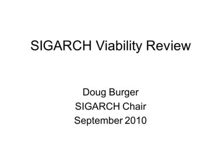 SIGARCH Viability Review Doug Burger SIGARCH Chair September 2010.