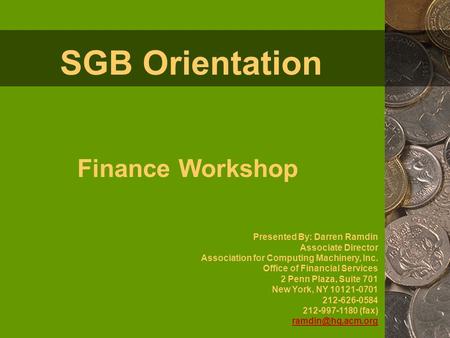SGB Orientation Finance Workshop Presented By: Darren Ramdin Associate Director Association for Computing Machinery, Inc. Office of Financial Services.