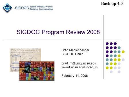 SIGDOC Program Review 2008 Brad Mehlenbacher SIGDOC Chair www4.ncsu.edu/~brad_m February 11, 2008 Back up 4.0.