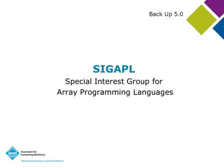 SIGAPL Special Interest Group for Array Programming Languages Back Up 5.0.