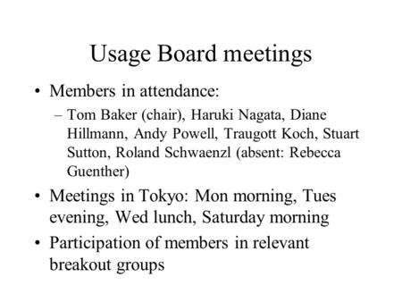 Usage Board meetings Members in attendance: –Tom Baker (chair), Haruki Nagata, Diane Hillmann, Andy Powell, Traugott Koch, Stuart Sutton, Roland Schwaenzl.