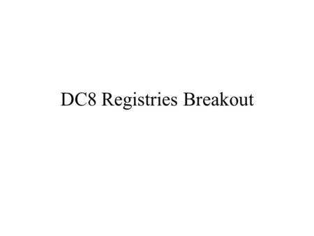 DC8 Registries Breakout. Goals of the session Discuss and clarify : Requirements for registry Framework for policy Relate issues raised to EOR prototype.