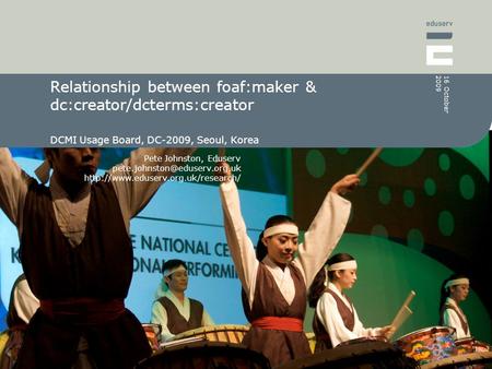 Pete Johnston, Eduserv  16 October 2009 Relationship between foaf:maker & dc:creator/dcterms:creator.