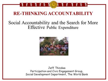 RE-THINKING ACCOUNTABILITY Social Accountability and the Search for More Effective Public Expenditure Jeff Thindwa Participation and Civic Engagement.