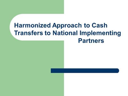 Harmonized Approach to Cash Transfers to National Implementing Partners.