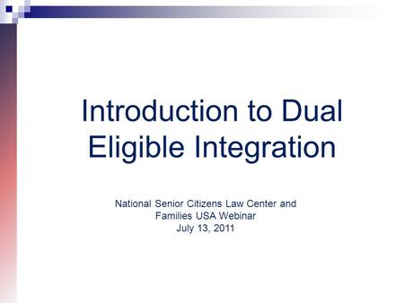 Introduction to Dual Eligible Integration National Senior Citizens Law Center and Families USA Webinar July 13, 2011.