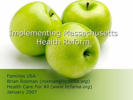 Implementing Massachusetts Health Reform Families USA Brian Rosman Health Care For All (www.hcfama.org) January 2007.