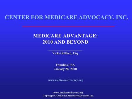 Www.medicareadvocacy.org Copyright © Center for Medicare Advocacy, Inc. CENTER FOR MEDICARE ADVOCACY, INC. MEDICARE ADVANTAGE: 2010 AND BEYOND _____________.