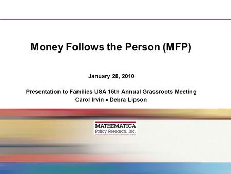 Money Follows the Person (MFP) January 28, 2010 Presentation to Families USA 15th Annual Grassroots Meeting Carol Irvin Debra Lipson.