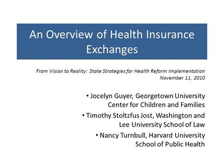 An Overview of Health Insurance Exchanges Jocelyn Guyer, Georgetown University Center for Children and Families Timothy Stoltzfus Jost, Washington and.