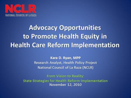 Advocacy Opportunities to Promote Health Equity in Health Care Reform Implementation Kara D. Ryan, MPP Research Analyst, Health Policy Project National.