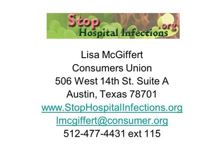 Lisa McGiffert Consumers Union 506 West 14th St. Suite A Austin, Texas 78701  512-477-4431 ext 115.