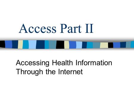 Access Part II Accessing Health Information Through the Internet.