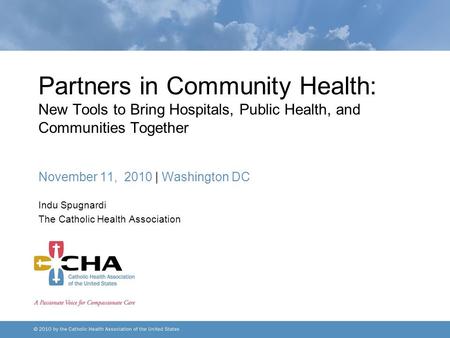 Partners in Community Health: New Tools to Bring Hospitals, Public Health, and Communities Together November 11, 2010 | Washington DC Indu Spugnardi The.