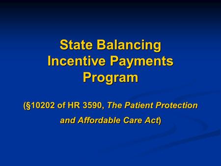 State Balancing Incentive Payments Program (§10202 of HR 3590, The Patient Protection and Affordable Care Act)