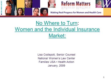 1 No Where to TurnNo Where to Turn: Women and the Individual Insurance Market: Women and the Individual Insurance Market: Lisa Codispoti, Senior Counsel.