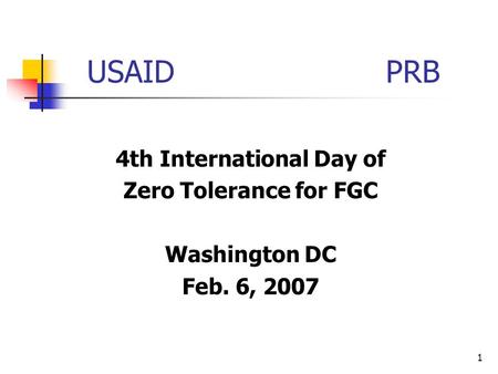 1 USAID PRB 4th International Day of Zero Tolerance for FGC Washington DC Feb. 6, 2007.