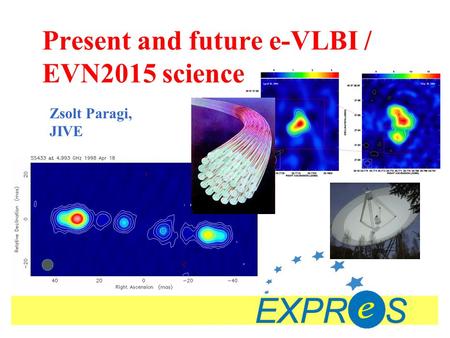 Present and future e-VLBI / EVN2015 science Zsolt Paragi, JIVE.