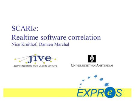 SCARIe: Realtime software correlation Nico Kruithof, Damien Marchal.