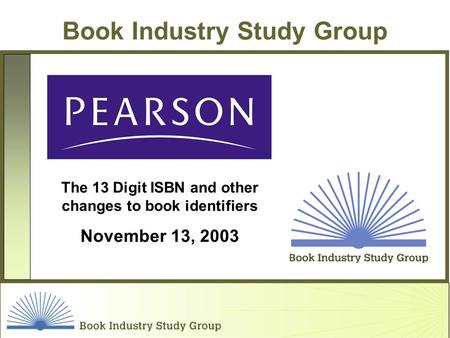 Book Industry Study Group The 13 Digit ISBN and other changes to book identifiers November 13, 2003.