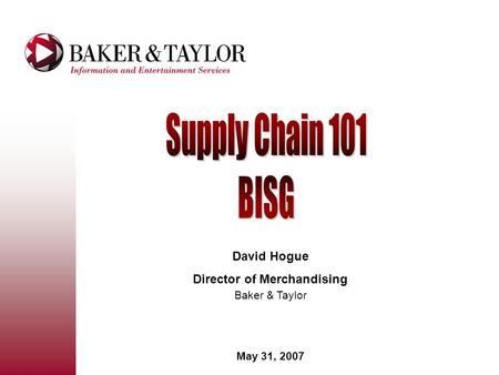 David Hogue Director of Merchandising Baker & Taylor May 31, 2007.