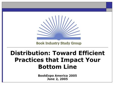 Distribution: Toward Efficient Practices that Impact Your Bottom Line BookExpo America 2005 June 2, 2005.