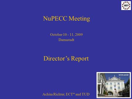NuPECC Meeting October 10 - 11, 2009 Darmstadt Achim Richter, ECT* and TUD Directors Report www.ect.it.