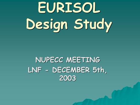 EURISOL Design Study NUPECC MEETING LNF - DECEMBER 5th, 2003.
