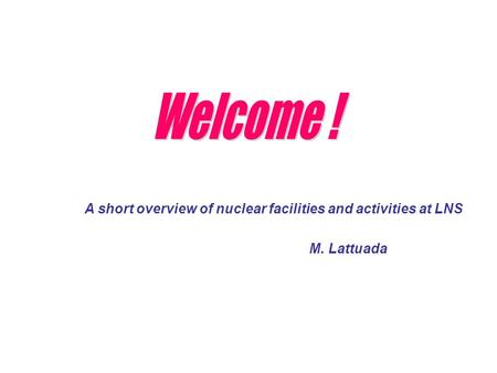 A short overview of nuclear facilities and activities at LNS M. Lattuada.