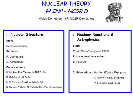 NUCLEAR INP - NCSR D Nuclear Structure Staff: Dennis Bonatsos Students: P. Georgoudis S. Karabatsou Collaborations: N. Minkov, P.A. Terziev, INRNE.