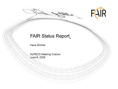 FAIR Status Report Hans Ströher NuPECC-Meeting Cracow June 9, 2006.
