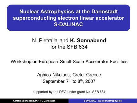 Kerstin Sonnabend, IKP, TU Darmstadt S-DALINAC - Nuclear Astrophysics Nuclear Astrophysics at the Darmstadt superconducting electron linear accelerator.
