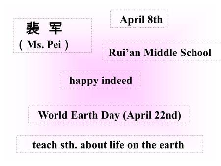 Ms. Pei April 8th Ruian Middle School World Earth Day (April 22nd) teach sth. about life on the earth happy indeed.