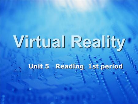 Virtual Reality Unit 5 Reading 1st period Unit 5 Reading 1st period.