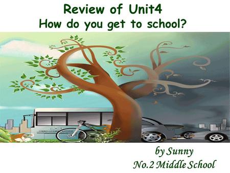 Review of Unit4 How do you get to school? by Sunny No.2 Middle School.