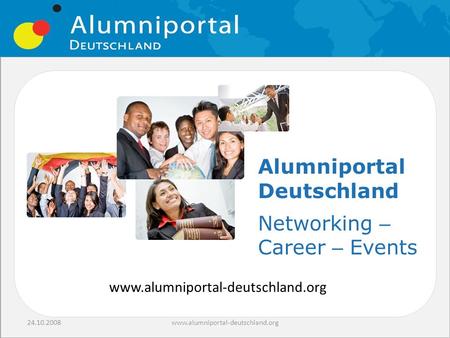 24.10.2008www.alumniportal-deutschland.org Alumniportal Deutschland Networking – Career – Events.