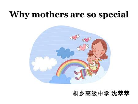 Why mothers are so special. Hello, everybody! My name is Lucky Chua ( ). Im 29 months old. Today, Ill tell you a short story about my mother.