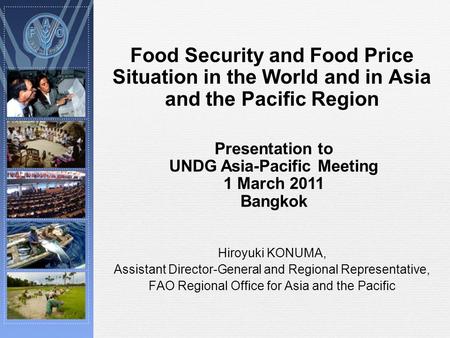 Food Security and Food Price Situation in the World and in Asia and the Pacific Region Hiroyuki KONUMA, Assistant Director-General and Regional Representative,