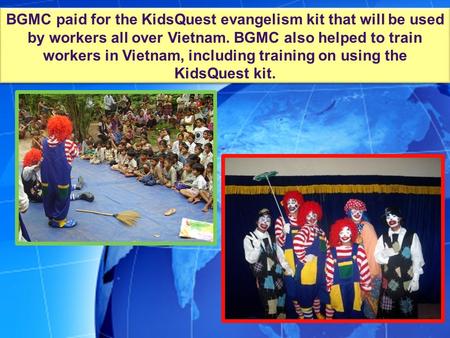 BGMC paid for the KidsQuest evangelism kit that will be used by workers all over Vietnam. BGMC also helped to train workers in Vietnam, including training.