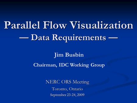 Parallel Flow Visualization Data Requirements Parallel Flow Visualization Data Requirements NERC ORS Meeting Toronto, Ontario September 23-24, 2009 Jim.