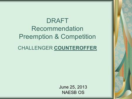 DRAFT Recommendation Preemption & Competition CHALLENGER COUNTEROFFER June 25, 2013 NAESB OS.