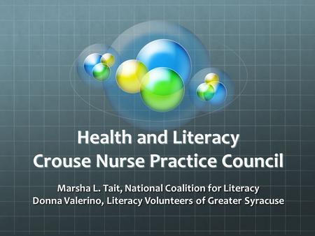 Health and Literacy Crouse Nurse Practice Council Marsha L. Tait, National Coalition for Literacy Donna Valerino, Literacy Volunteers of Greater Syracuse.