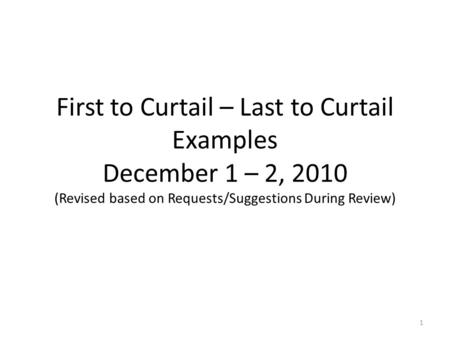 First to Curtail – Last to Curtail Examples December 1 – 2, 2010 (Revised based on Requests/Suggestions During Review) 1.