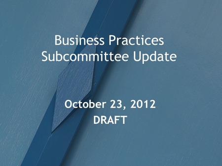 Business Practices Subcommittee Update October 23, 2012 DRAFT.