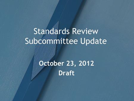 Standards Review Subcommittee Update October 23, 2012 Draft.