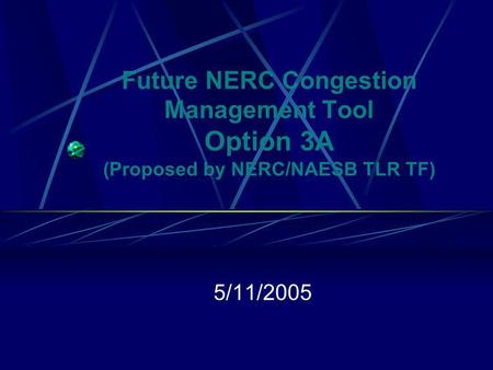 Future NERC Congestion Management Tool Option 3A (Proposed by NERC/NAESB TLR TF) 5/11/2005.