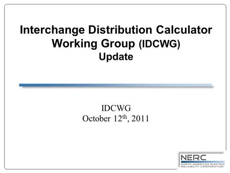 Interchange Distribution Calculator Working Group (IDCWG) Update IDCWG October 12 th, 2011.