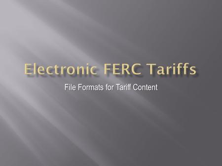 File Formats for Tariff Content. Prepared by Gary Kravis – UNICON, Inc. Practical Practical …must lend itself to tariff content …must lend itself to tariff.