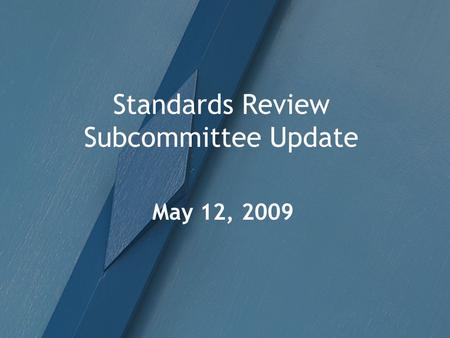 Standards Review Subcommittee Update May 12, 2009.